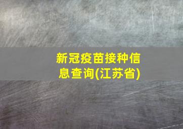 新冠疫苗接种信息查询(江苏省)