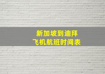 新加坡到迪拜飞机航班时间表