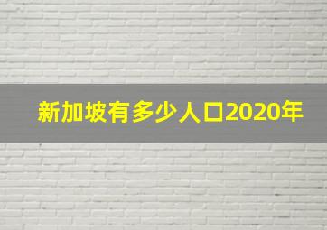 新加坡有多少人口2020年