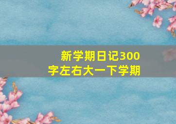 新学期日记300字左右大一下学期