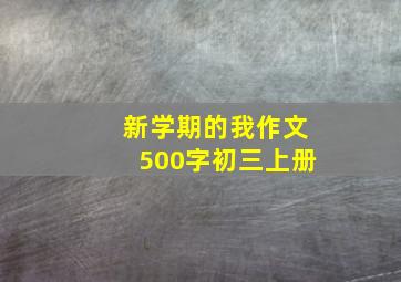 新学期的我作文500字初三上册