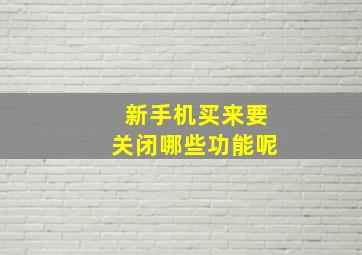 新手机买来要关闭哪些功能呢