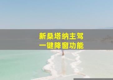 新桑塔纳主驾一键降窗功能