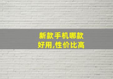 新款手机哪款好用,性价比高