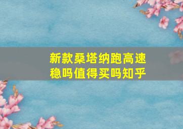 新款桑塔纳跑高速稳吗值得买吗知乎