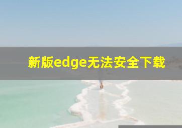 新版edge无法安全下载