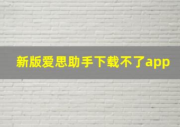 新版爱思助手下载不了app