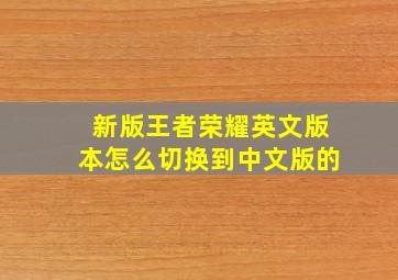 新版王者荣耀英文版本怎么切换到中文版的