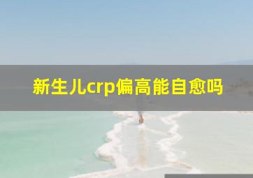 新生儿crp偏高能自愈吗