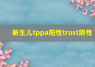 新生儿tppa阳性trust阴性