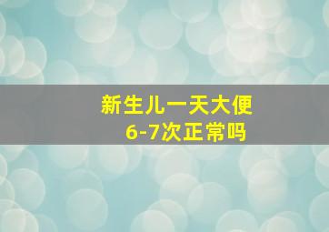 新生儿一天大便6-7次正常吗