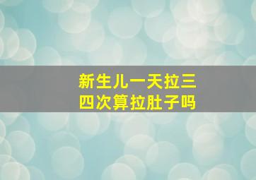 新生儿一天拉三四次算拉肚子吗