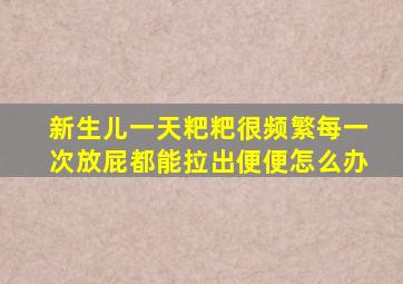 新生儿一天粑粑很频繁每一次放屁都能拉出便便怎么办