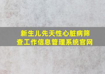 新生儿先天性心脏病筛查工作信息管理系统官网