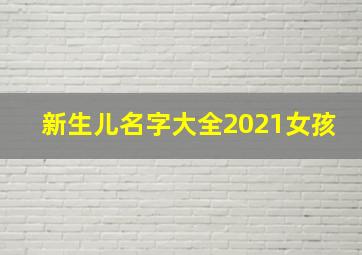 新生儿名字大全2021女孩