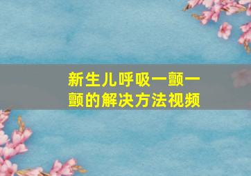 新生儿呼吸一颤一颤的解决方法视频