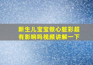 新生儿宝宝做心脏彩超有影响吗视频讲解一下