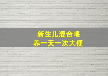 新生儿混合喂养一天一次大便