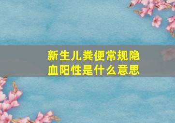 新生儿粪便常规隐血阳性是什么意思