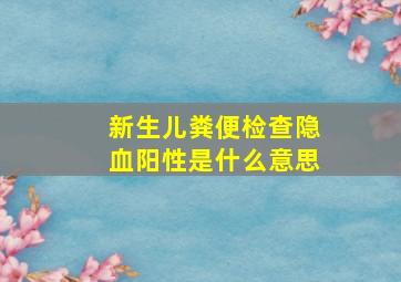 新生儿粪便检查隐血阳性是什么意思