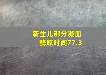 新生儿部分凝血酶原时间77.3