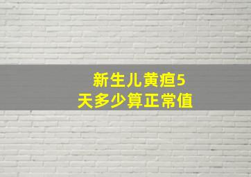 新生儿黄疸5天多少算正常值