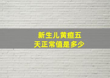 新生儿黄疸五天正常值是多少