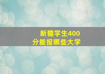 新疆学生400分能报哪些大学