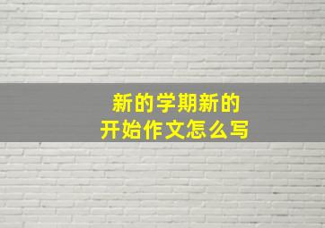 新的学期新的开始作文怎么写