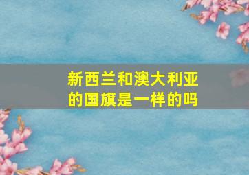 新西兰和澳大利亚的国旗是一样的吗