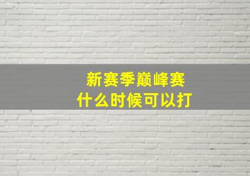 新赛季巅峰赛什么时候可以打