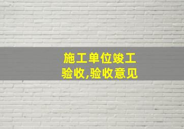 施工单位竣工验收,验收意见