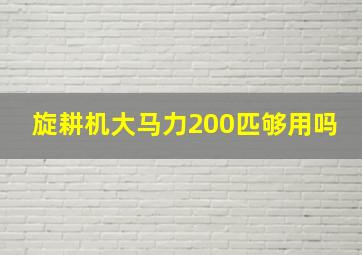 旋耕机大马力200匹够用吗