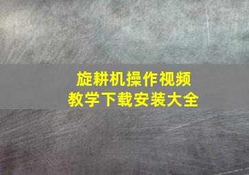 旋耕机操作视频教学下载安装大全