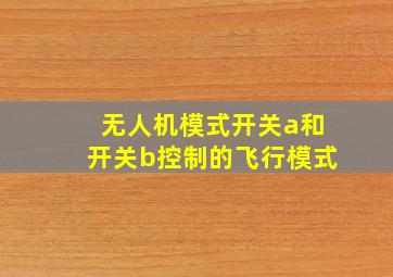 无人机模式开关a和开关b控制的飞行模式