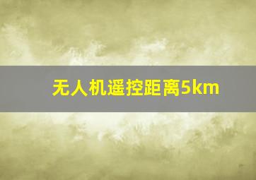 无人机遥控距离5km