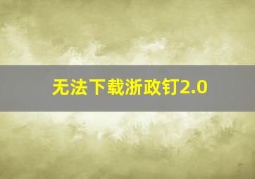 无法下载浙政钉2.0