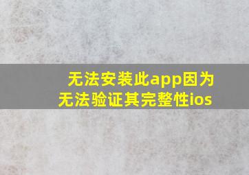 无法安装此app因为无法验证其完整性ios