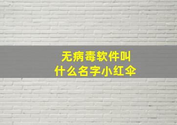 无病毒软件叫什么名字小红伞