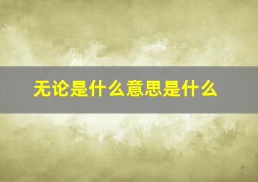 无论是什么意思是什么