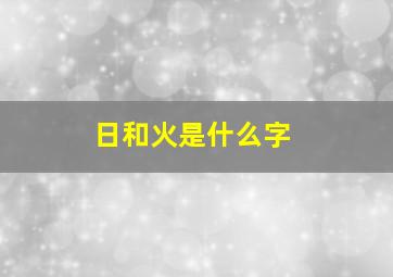 日和火是什么字