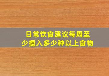 日常饮食建议每周至少摄入多少种以上食物