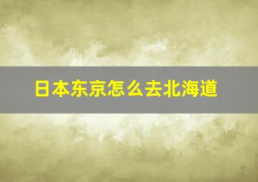 日本东京怎么去北海道