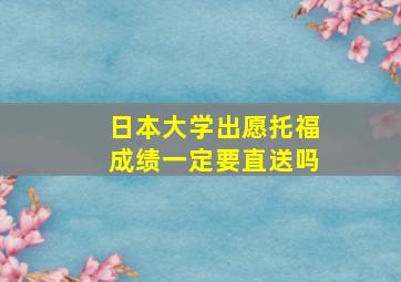 日本大学出愿托福成绩一定要直送吗