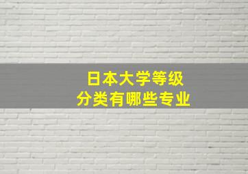 日本大学等级分类有哪些专业