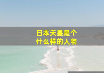 日本天皇是个什么样的人物