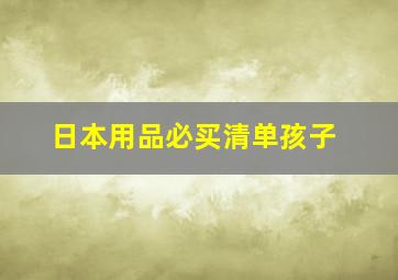 日本用品必买清单孩子