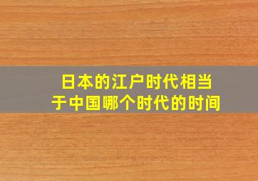 日本的江户时代相当于中国哪个时代的时间