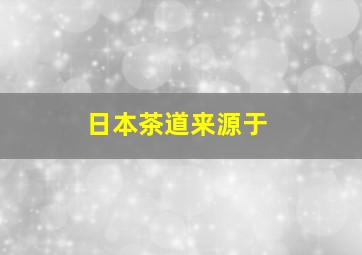 日本茶道来源于