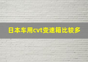 日本车用cvt变速箱比较多